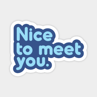 Nice to meet you Magnet