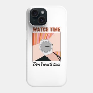 Watch Time, Don't Waste Time. Phone Case