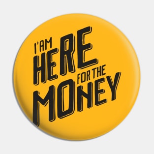 I'm Here For The Money Pin