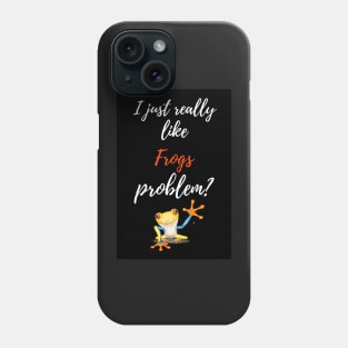 I Just Really Like Frogs, Problem? Phone Case