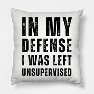 In My Defense I Was Left Unsupervised - Black Text Pillow