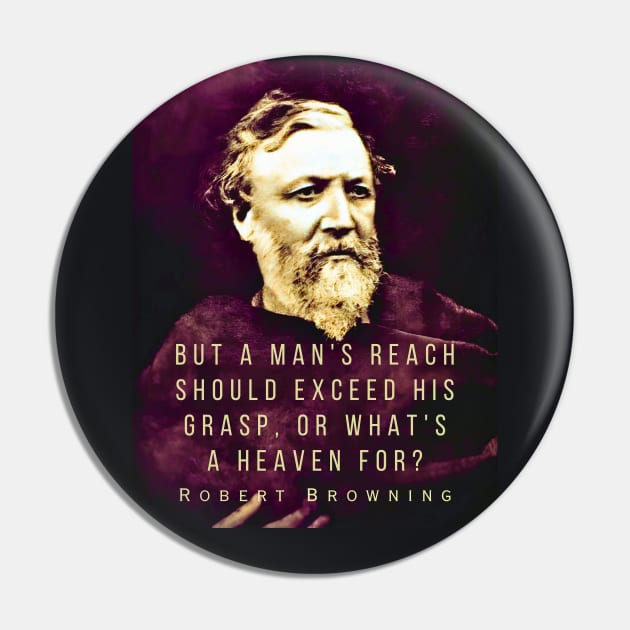 Robert Browning portrait and quote: ...but a man's reach should exceed his grasp, Or what's a heaven for? Pin by artbleed