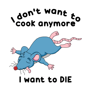 Remy doesn't want to cook anymore want to DIE T-Shirt