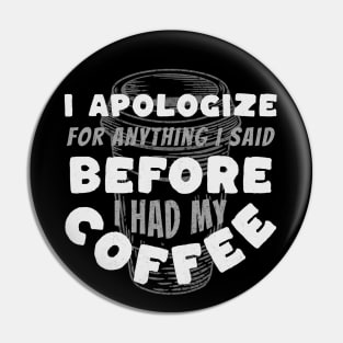 Coffee Wisdom: I Apologize for Anything I said Pre-Caffeine Pin