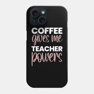 Coffee Gives Me Teacher Powers Phone Case