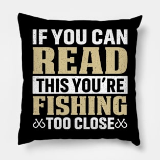 If you can read this you’re fishing too close Pillow