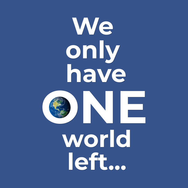 We only have ONE world left... by FREESA