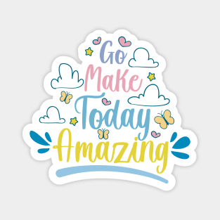 Go Make Today Amazing, motivational quotes about life Magnet