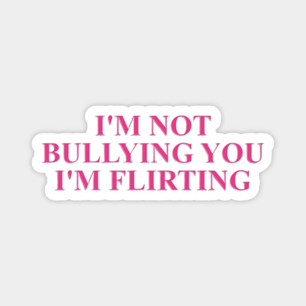 I'm not bullying you I'm flirting cute pink meme Magnet by Smoothie-vibes