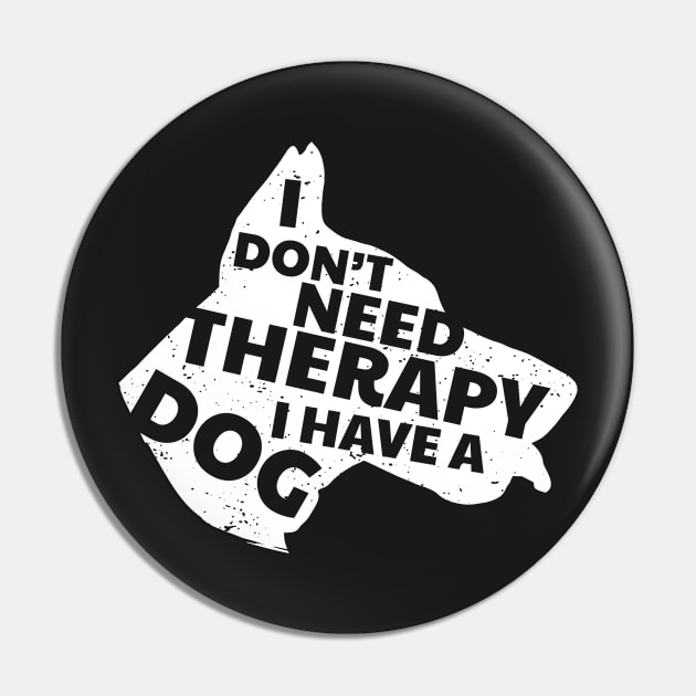 I Don't Need Therapy I Have A Dog Cute & Funny Pin by BraaiNinja