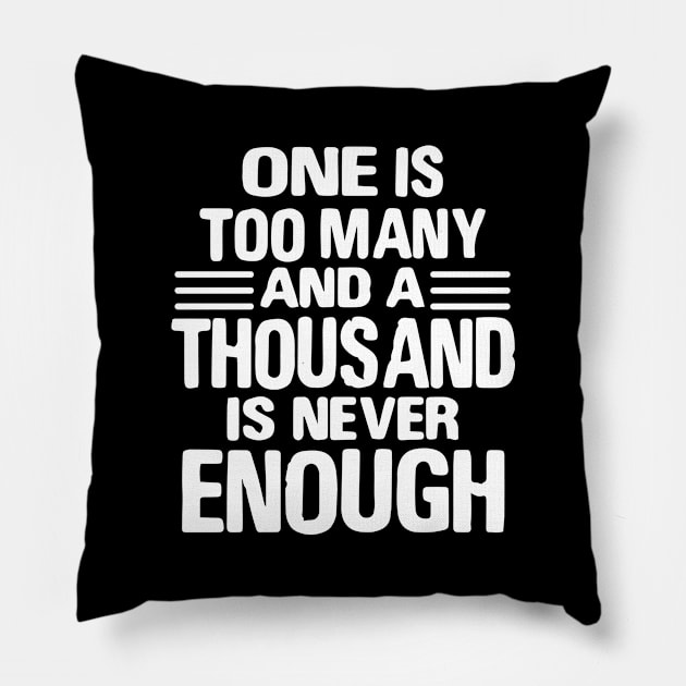 One Is Too Many, 1000 Never Enough Pillow by JodyzDesigns