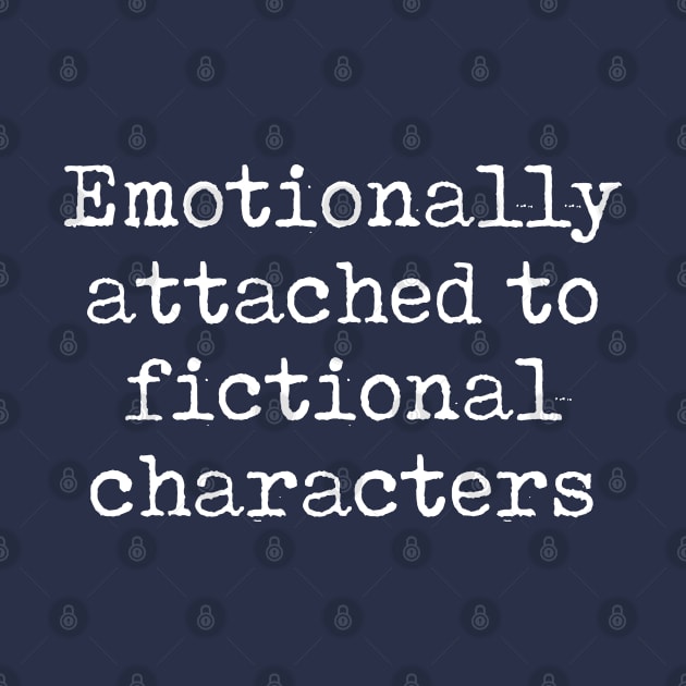 Funny Book Lover Gift Emotionally Attached To Fictional Characters by kmcollectible