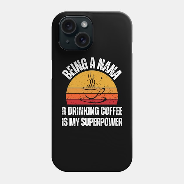 "Being A Nana And Drinking Coffee Is My Superpower" Phone Case by Coffee King Tees