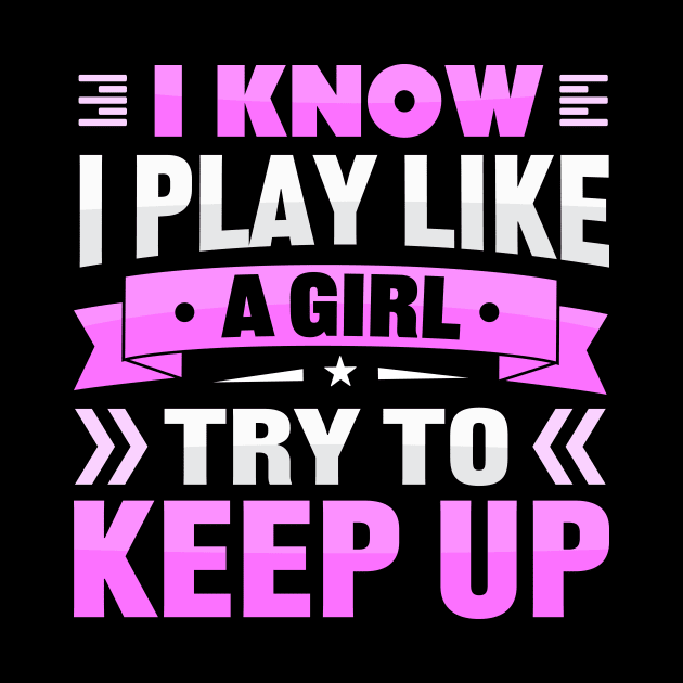 i know i play like a girl try to keep up by TheDesignDepot