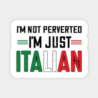 I'm not perverted I'm just Italian.. Magnet