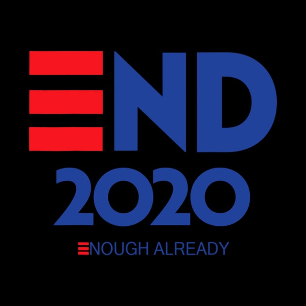 End 2020 Enough Already Political Humor, Presidential race by Carmenshutter