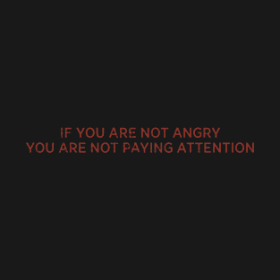 If You Are Not Angry T-Shirt