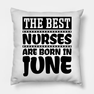 The Best Nurses Are Born In June Pillow