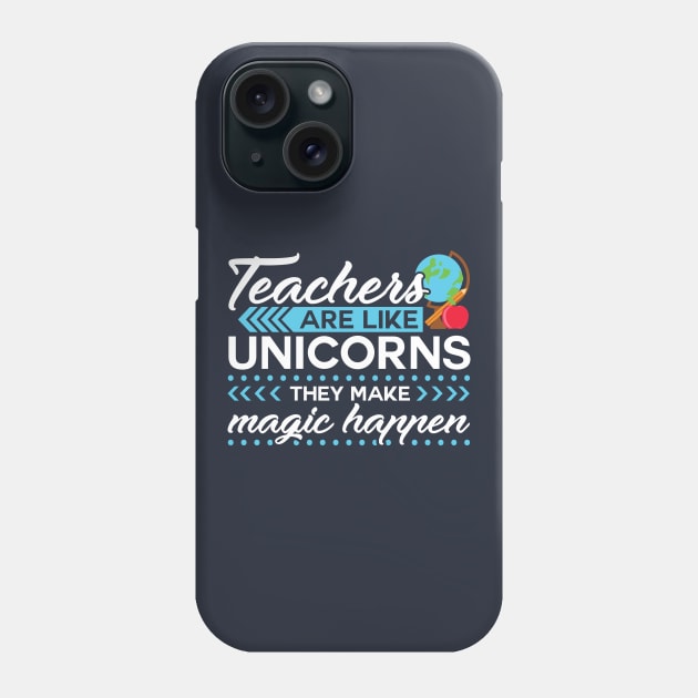 Teachers Are Like Unicorns, They Make Magic Happen - Teacher Appreciation Gift Phone Case by SiGo