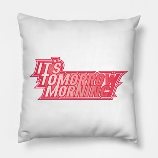 It's Tomorrow Morning Pillow