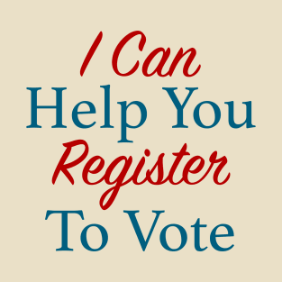 I Can Help You Register To Vote T-Shirt