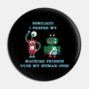 Somedays I prefer my machine friends to my human ones Pin