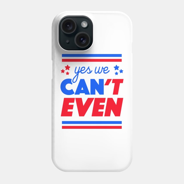 Yes We Can't Even Phone Case by tabners