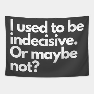 I used to be indecisive. Or maybe not? Tapestry