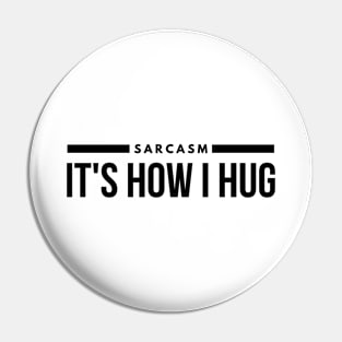 Sarcasm It's How I Hug - Funny Sayings Pin