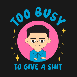 Too busy to give a shit T-Shirt