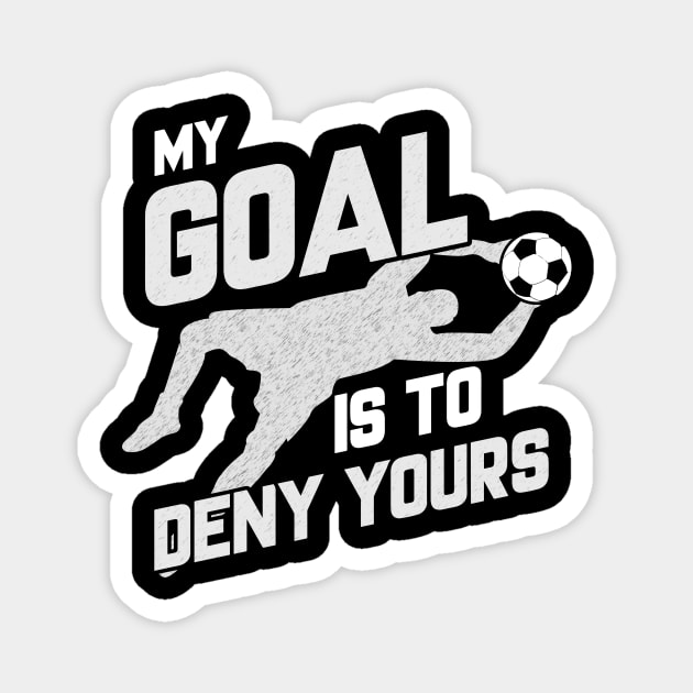 My Goal Is To Deny Yours Soccer Shotstopper Goalie Magnet by theperfectpresents