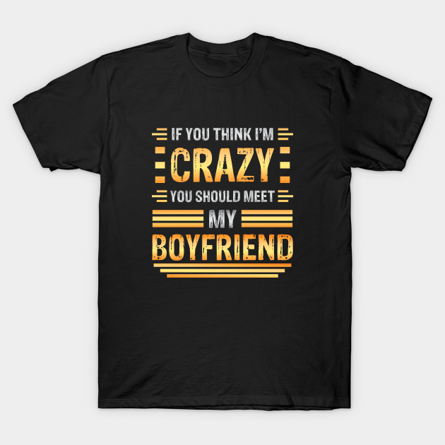 my boyfriend is crazy shirt