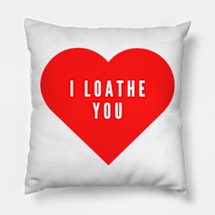 I loathe you- funny Valentine's day love hate Pillow