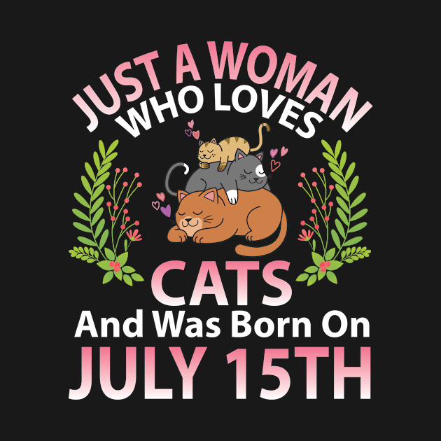 Just A Woman Who Loves Cats And Was Born On July 15th Happy Me Nana Mommy Aunt Sister Wife Daughter by joandraelliot