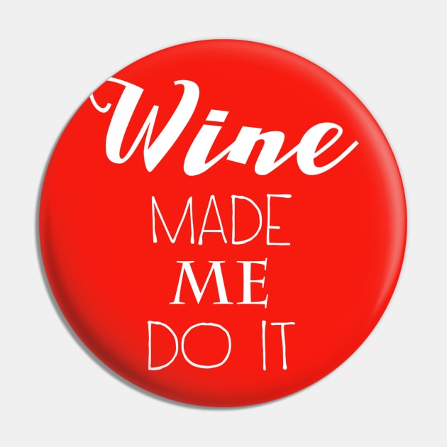 Wine Made Me Do It Pin by marktwain7