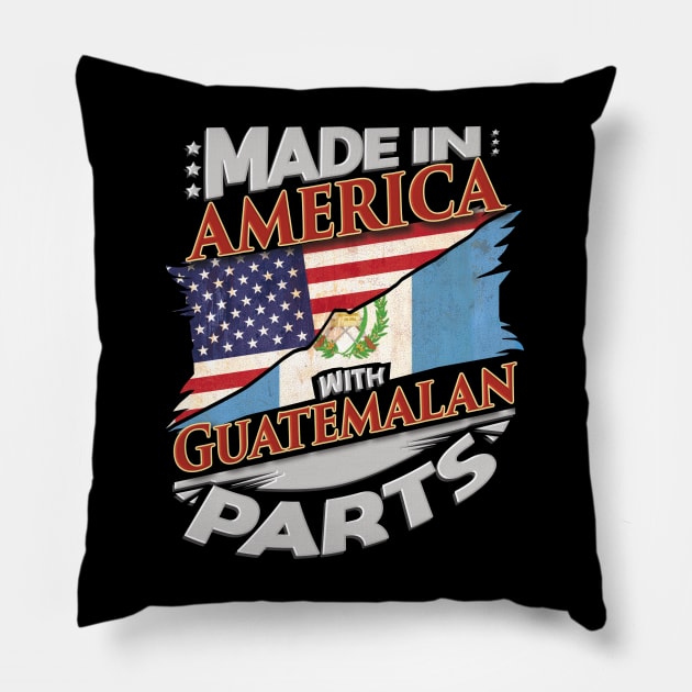 Made In America With Guatemalan Parts - Gift for Guatemalan From Guatemala Pillow by Country Flags