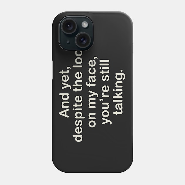 AND YET, DESPITE THE LOOK ON MY FACE, YOU'RE STILL TALKING Phone Case by AtomicMadhouse