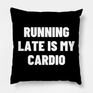 Running Late Is My Cardio Pillow