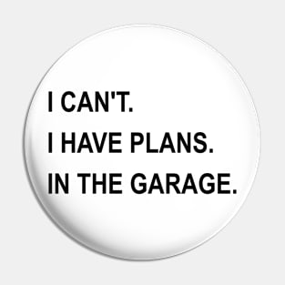 I Can't I Have Plans In The Garage Pin