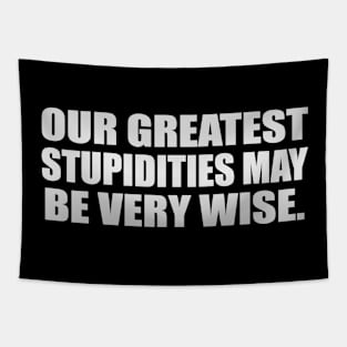 Our greatest stupidities may be very wise Tapestry