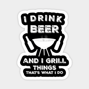 I Drink Beer And I Grill Things Funny BBQ Magnet