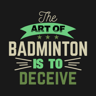 The Art Of Badminton Is to Deceive T-Shirt