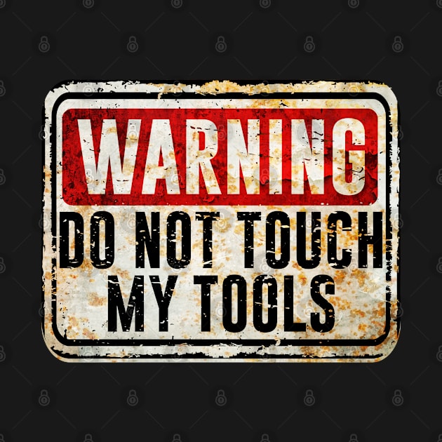 Tools - Warning Do Not Touch My Tools by Kudostees