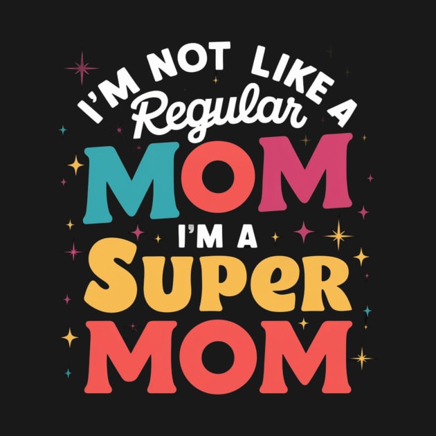 I'm Not like a Regular Mom I'm a Super Mom! V2 by Chahrazad's Treasures