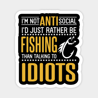 I'm Not Anti Social I'd Just Rather Be Fishing Than Talking To Idiots Father July 4th Day Fisher Magnet