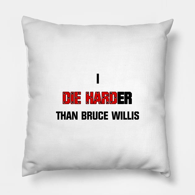 I die harder than Bruce Willis Pillow by Pendy777
