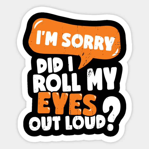 I'm Sorry Did I Roll My Eyes Out Loud - Im Sorry Did I Roll My Eyes Out Loud  - Sticker | TeePublic