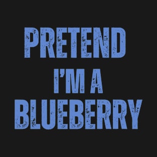 Pretend I'm A Blueberry shirt T-Shirt