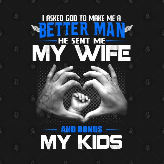 I asked god to make me a better man, he sent me my wife. by designathome