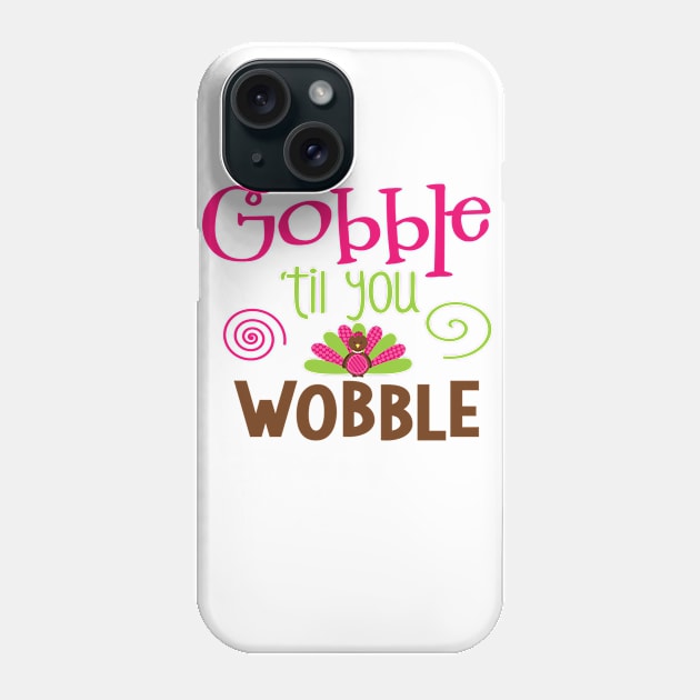 Gobble Til You Wobble Phone Case by adametzb